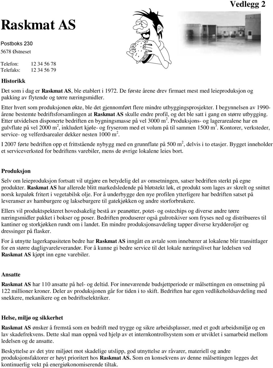 I begynnelsen av 1990- årene bestemte bedriftsforsamlingen at Raskmat AS skulle endre profil, og det ble satt i gang en større utbygging.