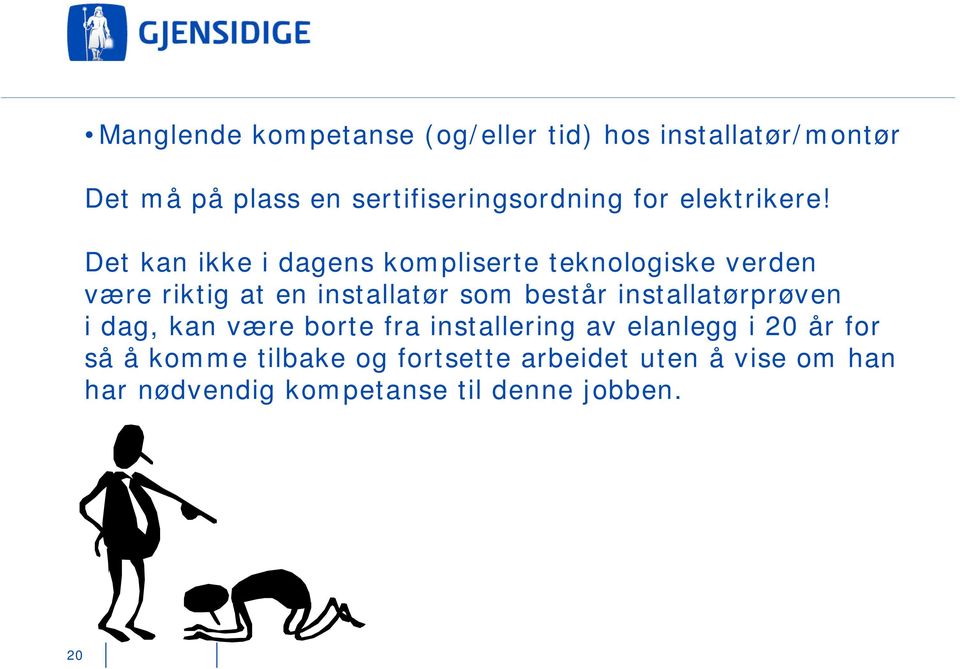 Det kan ikke i dagens kompliserte teknologiske verden være riktig at en installatør som består