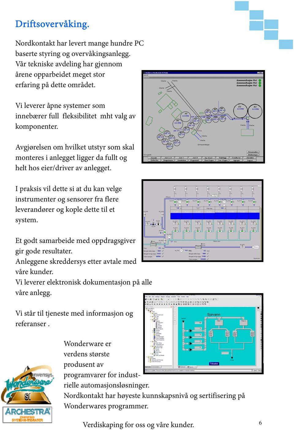 I praksis vil dette si at du kan velge instrumenter og sensorer fra flere leverandører og kople dette til et system. Et godt samarbeide med oppdragsgiver gir gode resultater.