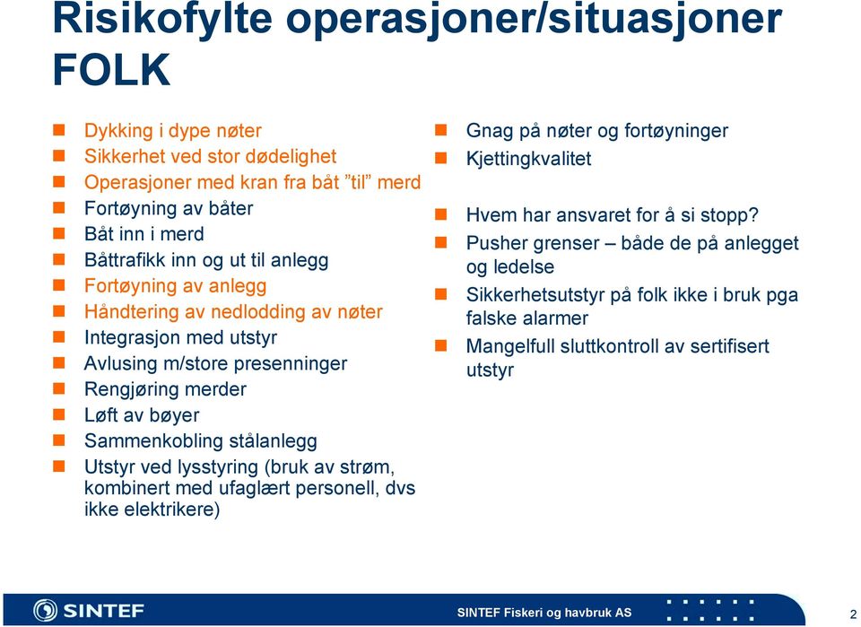 Sammenkobling stålanlegg! Utstyr ved lysstyring (bruk av strøm, kombinert med ufaglært personell, dvs ikke elektrikere)! Gnag på nøter og fortøyninger! Kjettingkvalitet!