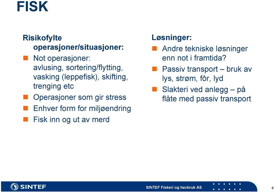 Operasjoner som gir stress! Enhver form for miljøendring! Fisk inn og ut av merd Løsninger:!