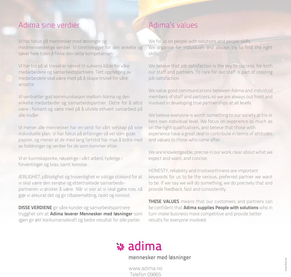 VI verdsetter god kommunikasjon mellom Adima og den enkelte medarbeider og samarbeidspartner. Dette for å alltid være i forkant og være med på å utvikle ethvert samarbeid på alle nivåer.