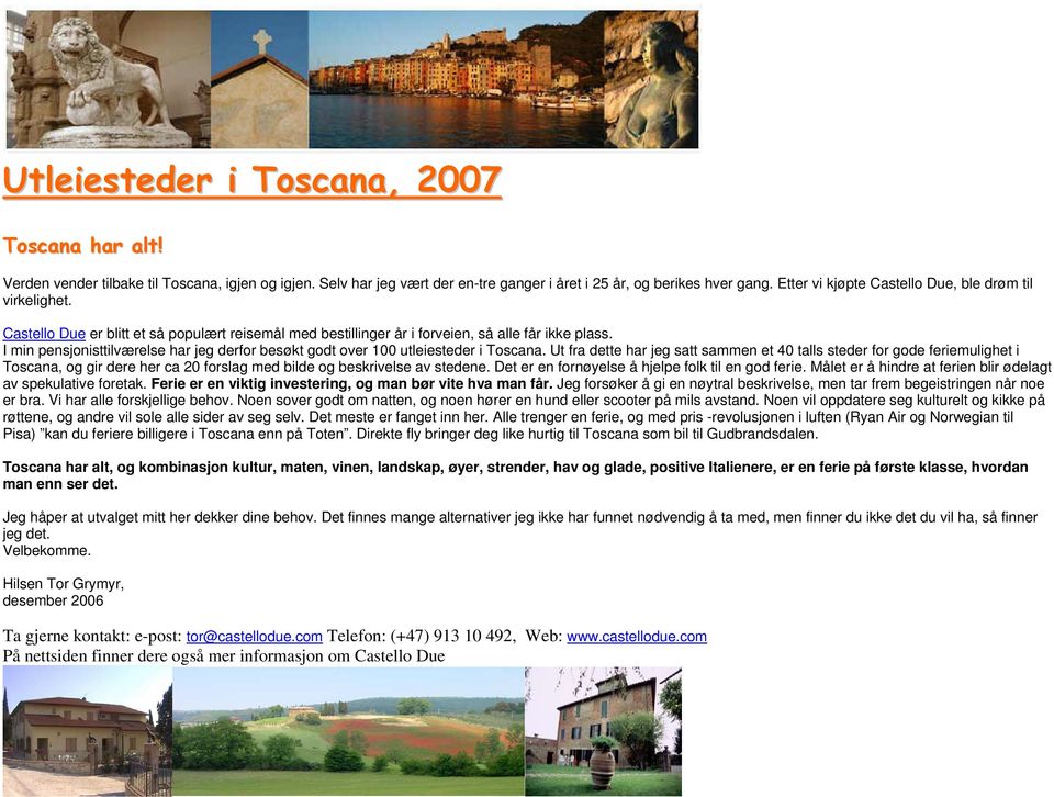 I min pensjonisttilværelse har jeg derfor besøkt godt over 100 utleiesteder i Toscana.