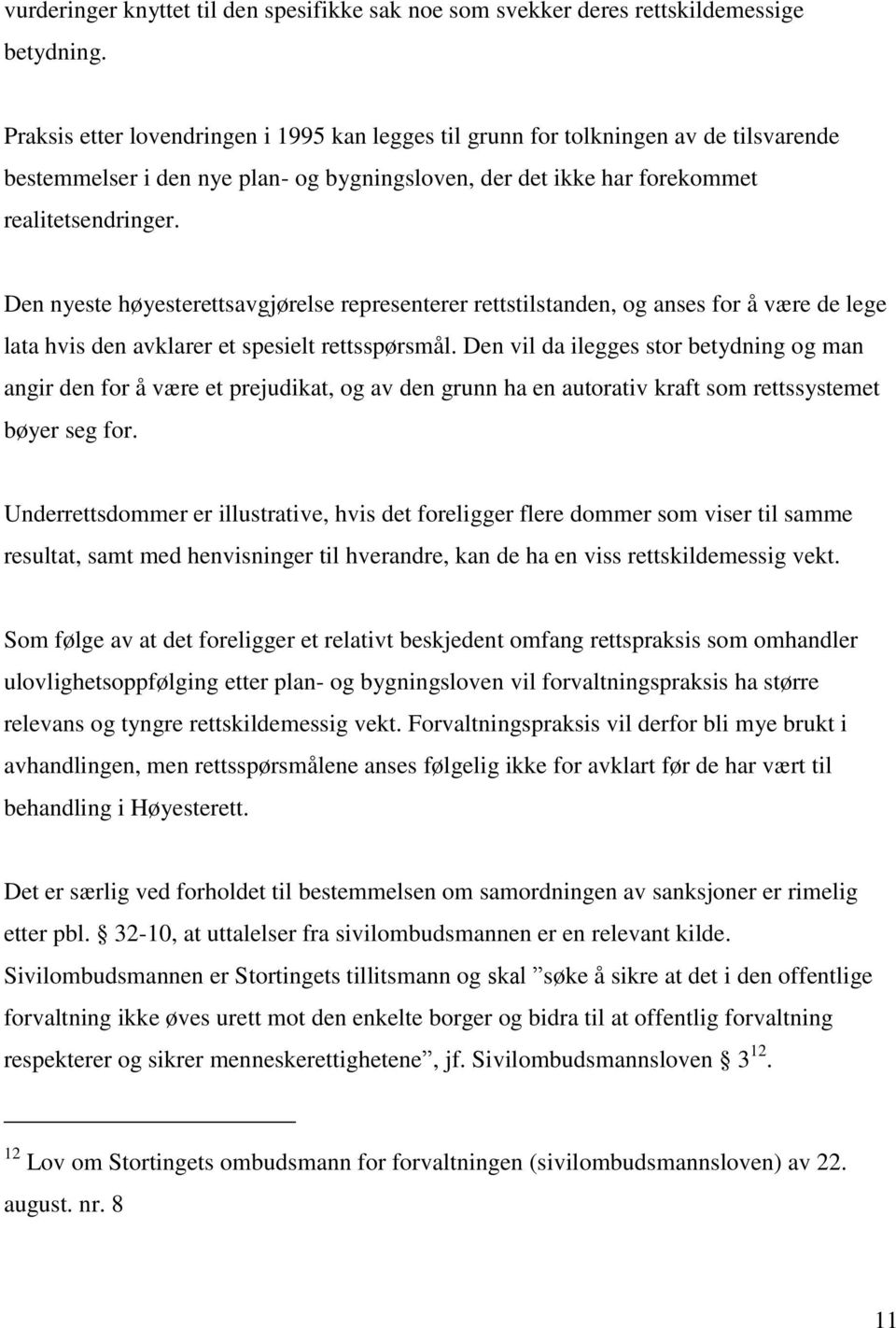 Den nyeste høyesterettsavgjørelse representerer rettstilstanden, og anses for å være de lege lata hvis den avklarer et spesielt rettsspørsmål.