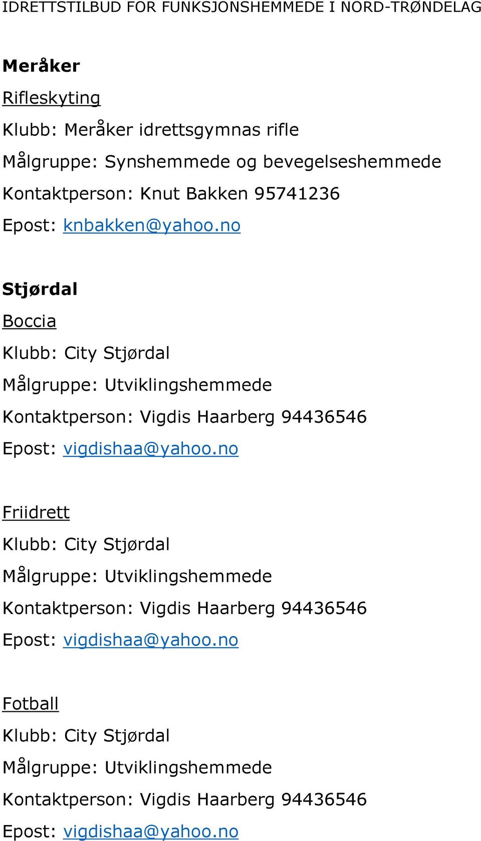 no Stjørdal Klubb: City Stjørdal Kontaktperson: Vigdis Haarberg 94436546 Epost: vigdishaa@yahoo.