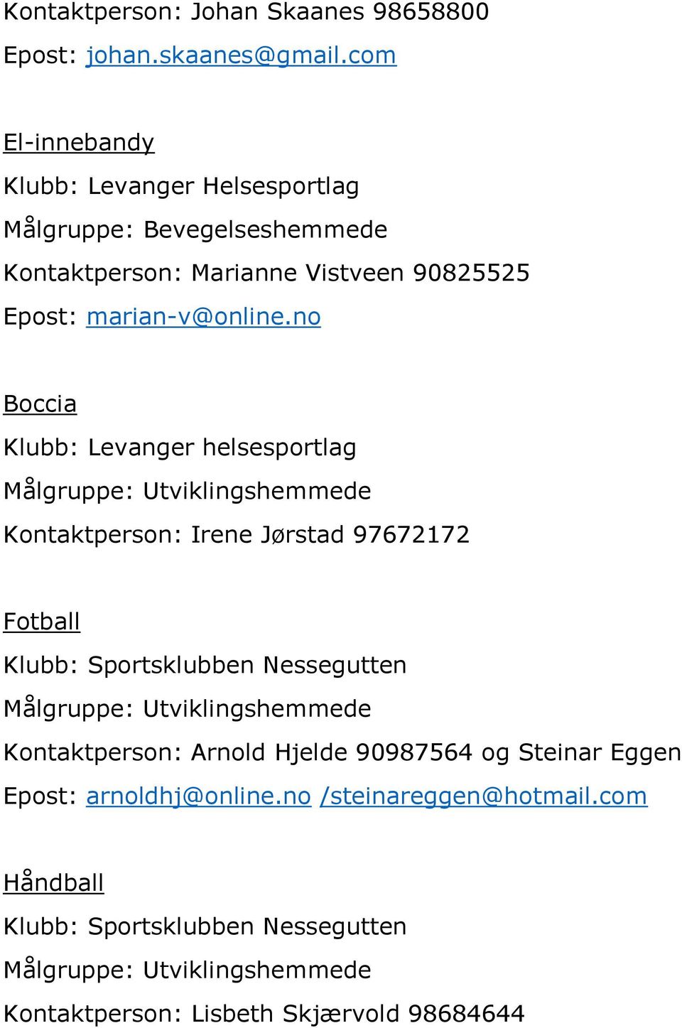 no Klubb: Levanger helsesportlag Kontaktperson: Irene Jørstad 97672172 Klubb: Sportsklubben Nessegutten
