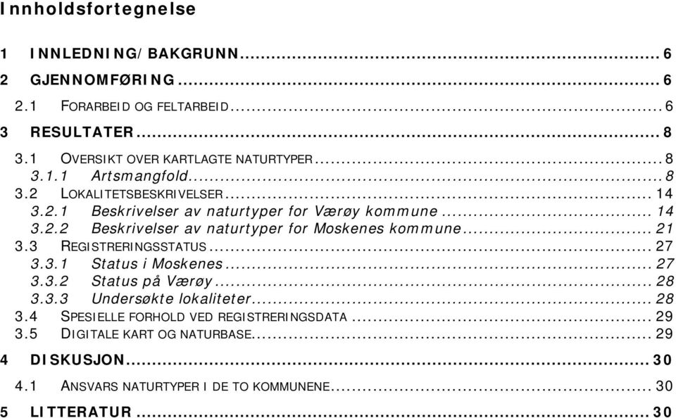 .. 21 3.3 REGISTRERINGSSTATUS... 27 3.3.1 Status i Moskenes... 27 3.3.2 Status på Værøy... 28 3.3.3 Undersøkte lokaliteter... 28 3.4 SPESIELLE FORHOLD VED REGISTRERINGSDATA.