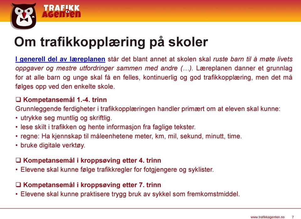 trinn Grunnleggende ferdigheter i trafikkopplæringen handler primært om at eleven skal kunne: utrykke seg muntlig og skriftlig. lese skilt i trafikken og hente informasjon fra faglige tekster.