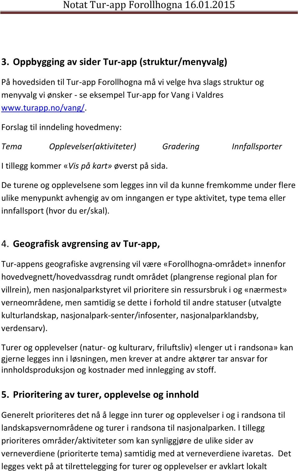 De turene og opplevelsene som legges inn vil da kunne fremkomme under flere ulike menypunkt avhengig av om inngangen er type aktivitet, type tema eller innfallsport (hvor du er/skal). 4.