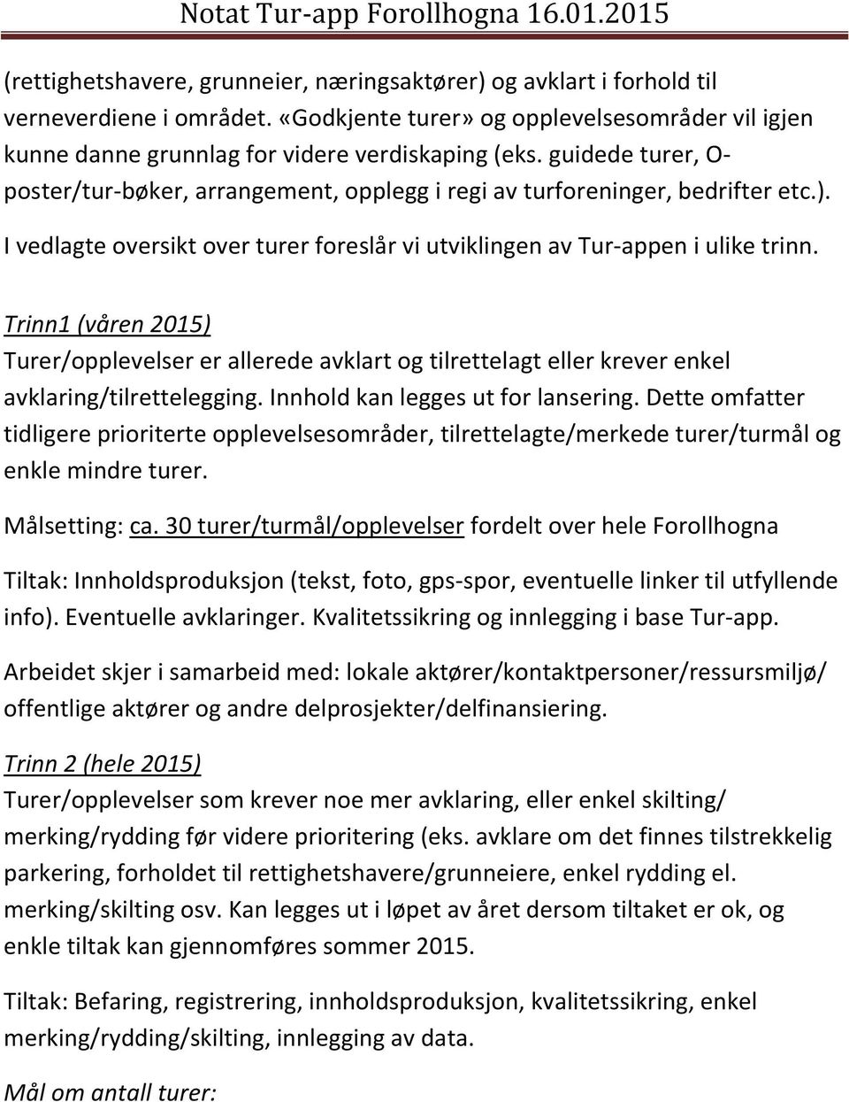 Trinn1 (våren 2015) Turer/opplevelser er allerede avklart og tilrettelagt eller krever enkel avklaring/tilrettelegging. Innhold kan legges ut for lansering.