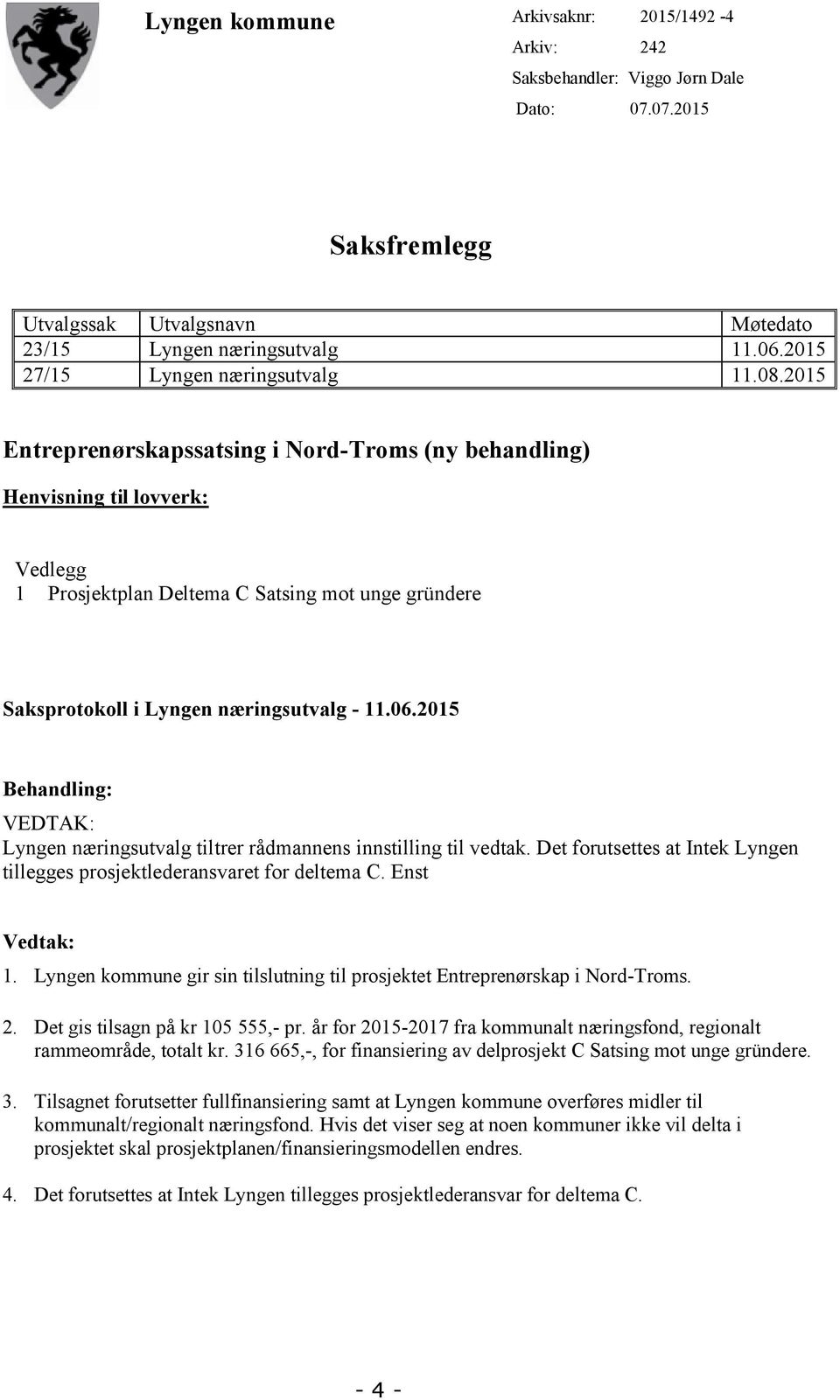 2015 Entreprenørskapssatsing i Nord-Troms (ny behandling) Henvisning til lovverk: Vedlegg 1 Prosjektplan Deltema C Satsing mot unge gründere Saksprotokoll i Lyngen næringsutvalg - 11.06.