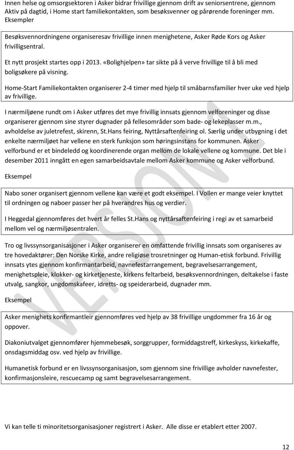 «Bolighjelpen» tar sikte på å verve frivillige til å bli med boligsøkere på visning. Home-Start Familiekontakten organiserer 2-4 timer med hjelp til småbarnsfamilier hver uke ved hjelp av frivillige.