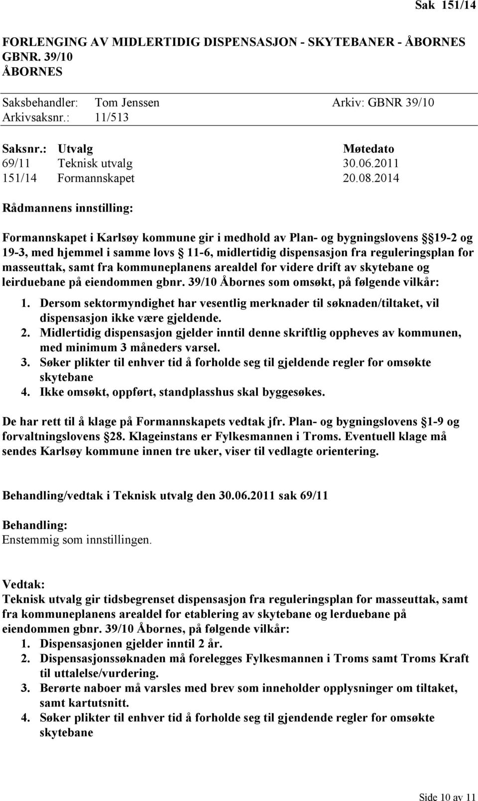 2014 Rådmannens innstilling: Formannskapet i Karlsøy kommune gir i medhold av Plan- og bygningslovens 19-2 og 19-3, med hjemmel i samme lovs 11-6, midlertidig dispensasjon fra reguleringsplan for