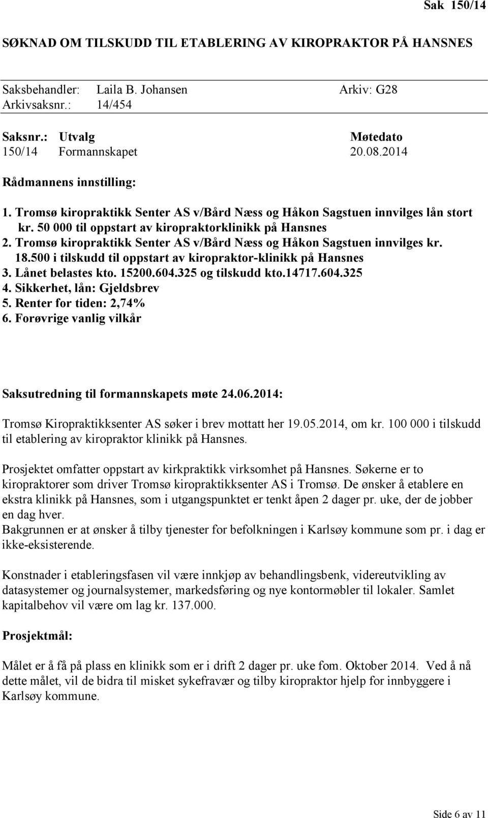 Tromsø kiropraktikk Senter AS v/bård Næss og Håkon Sagstuen innvilges kr. 18.500 i tilskudd til oppstart av kiropraktor-klinikk på Hansnes 3. Lånet belastes kto. 15200.604.325 og tilskudd kto.14717.