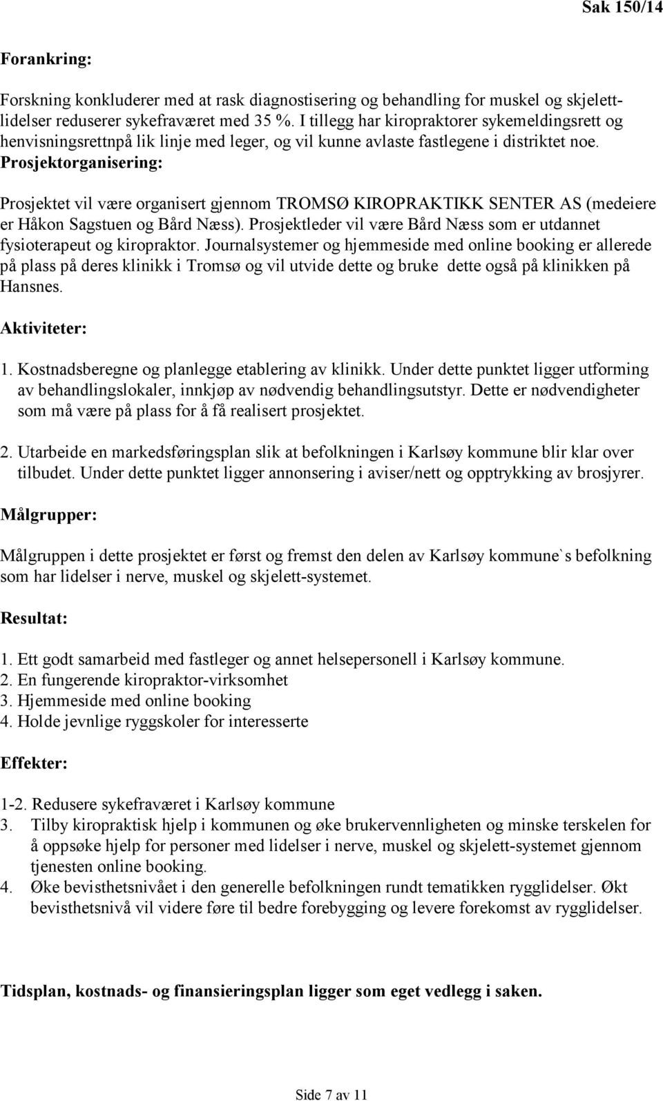 Prosjektorganisering: Prosjektet vil være organisert gjennom TROMSØ KIROPRAKTIKK SENTER AS (medeiere er Håkon Sagstuen og Bård Næss).