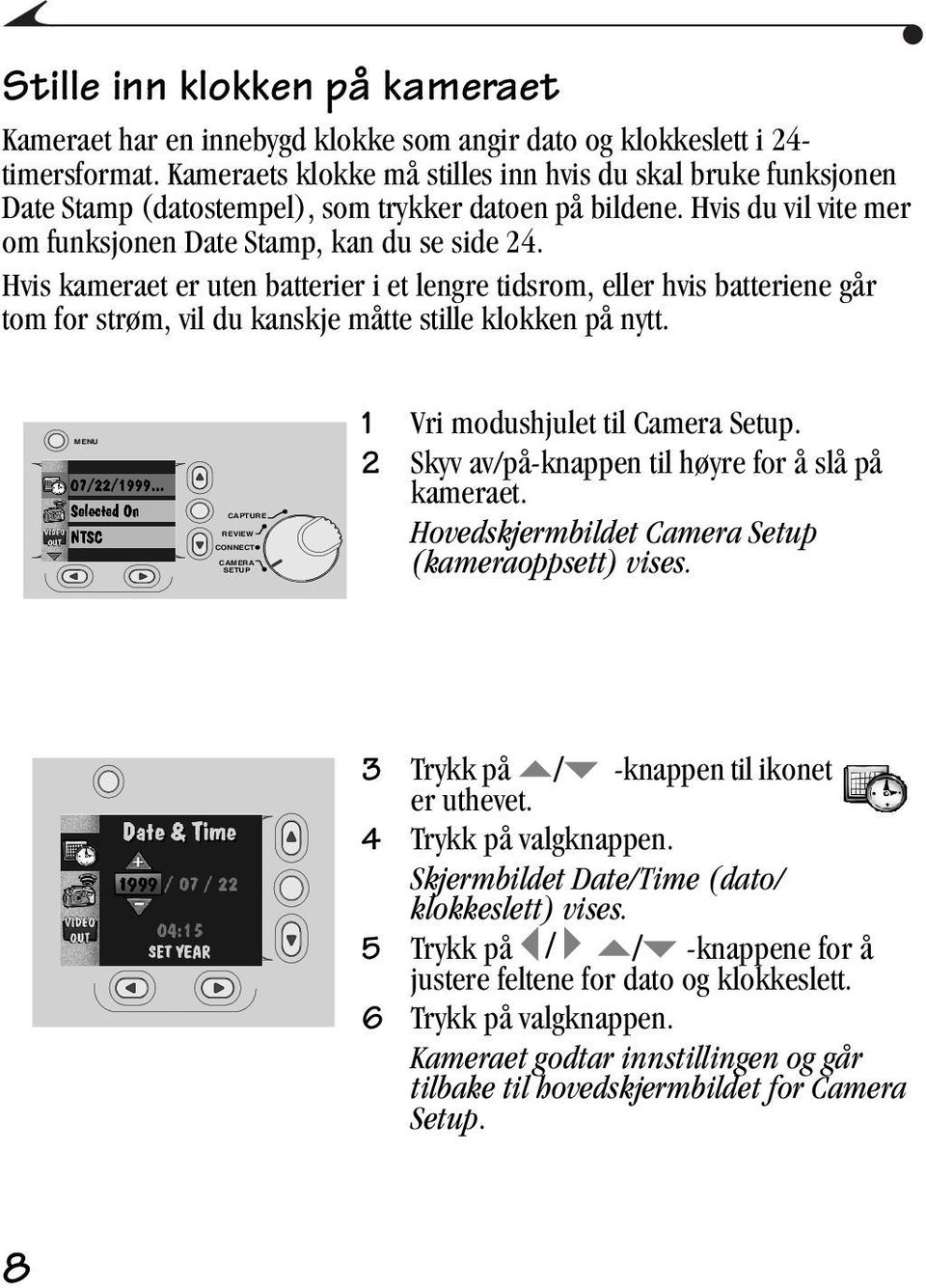 Hvis kameraet er uten batterier i et lengre tidsrom, eller hvis batteriene går tom for strøm, vil du kanskje måtte stille klokken på nytt.