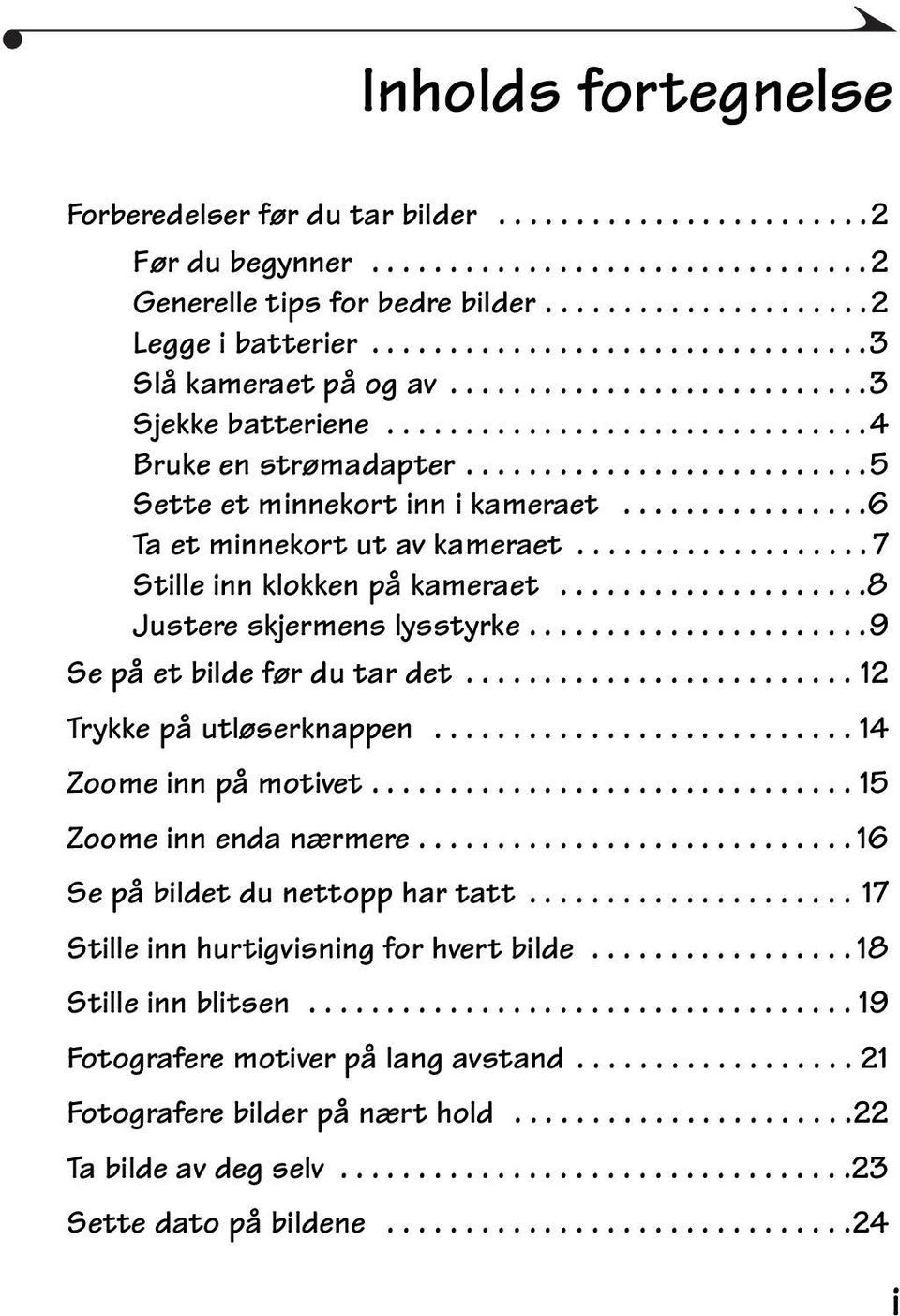 ...............6 Ta et minnekort ut av kameraet................... 7 Stille inn klokken på kameraet....................8 Justere skjermens lysstyrke......................9 Se på et bilde før du tar det.