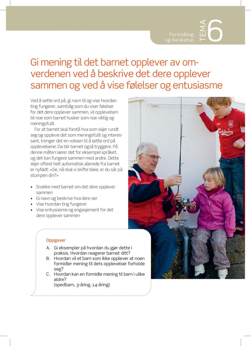 For at barnet skal forstå hva som skjer rundt seg og oppleve det som meningsfullt og interessant, trenger det en voksen til å sette ord på opplevelsene. Da blir barnet også tryggere.