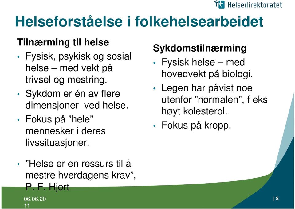 Fokus på hele mennesker i deres livssituasjoner. Sykdomstilnærming Fysisk helse med hovedvekt på biologi.