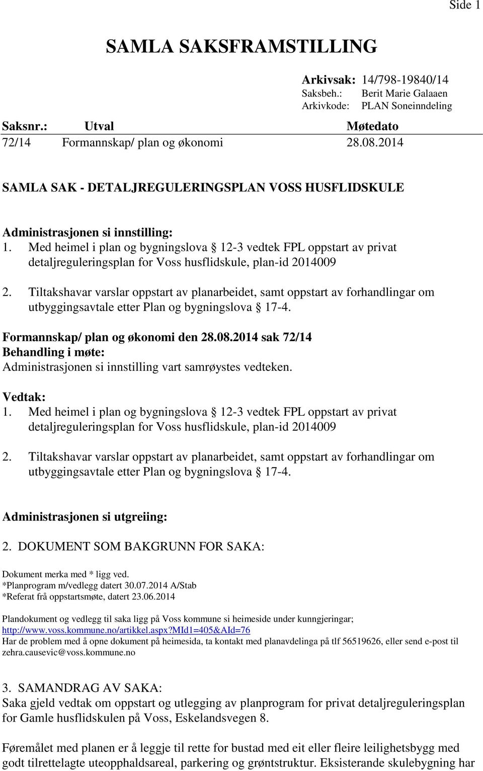 Med heimel i plan og bygningslova 12-3 vedtek FPL oppstart av privat detaljreguleringsplan for Voss husflidskule, plan-id 2014009 2.