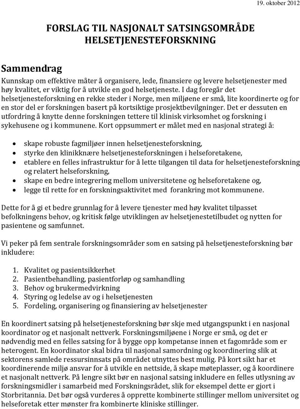 I dag foregår det helsetjenesteforskning en rekke steder i Norge, men miljøene er små, lite koordinerte og for en stor del er forskningen basert på kortsiktige prosjektbevilgninger.