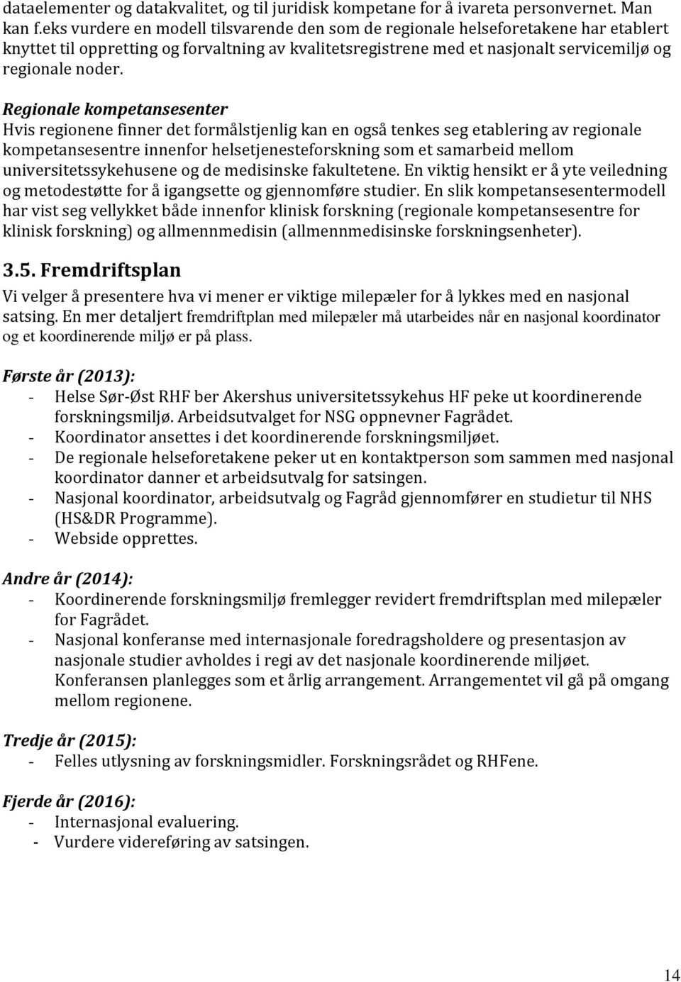 Regionale kompetansesenter Hvis regionene finner det formålstjenlig kan en også tenkes seg etablering av regionale kompetansesentre innenfor helsetjenesteforskning som et samarbeid mellom