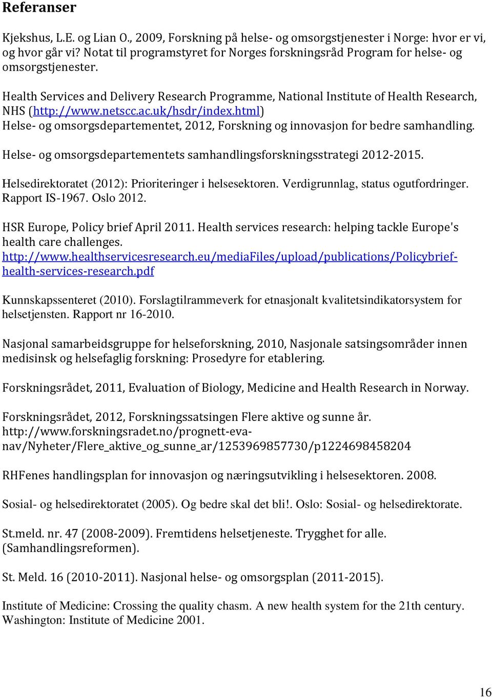 ac.uk/hsdr/index.html) Helse- og omsorgsdepartementet, 2012, Forskning og innovasjon for bedre samhandling. Helse- og omsorgsdepartementets samhandlingsforskningsstrategi 2012-2015.