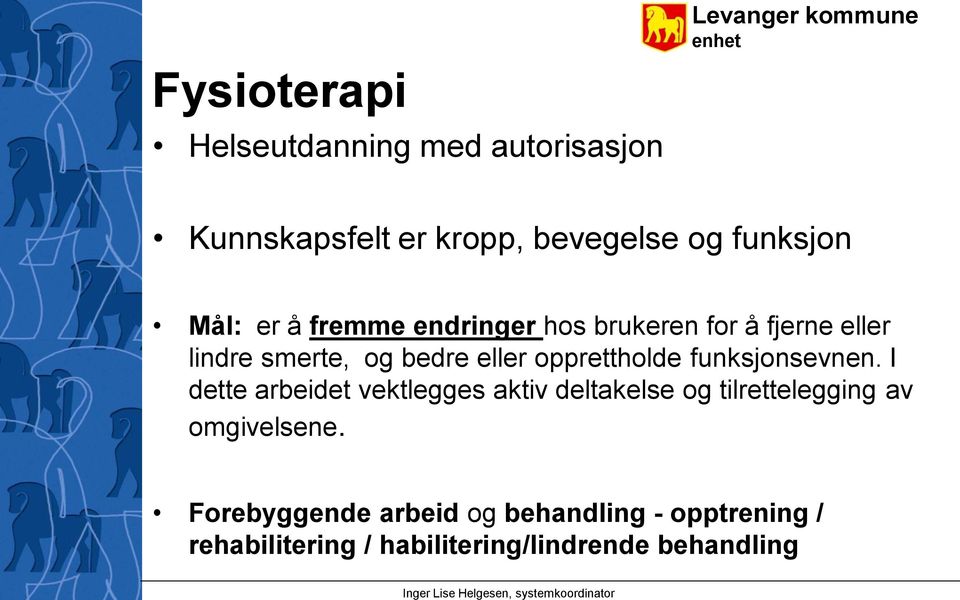 funksjonsevnen. I dette arbeidet vektlegges aktiv deltakelse og tilrettelegging av omgivelsene.