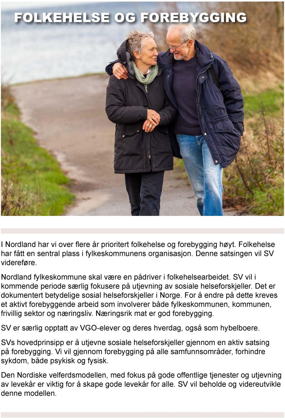 Det er dokumentert betydelige sosial helseforskjeller i Norge. For å endre på dette kreves et aktivt forebyggende arbeid som involverer både fylkeskommunen, kommunen, frivillig sektor og næringsliv.