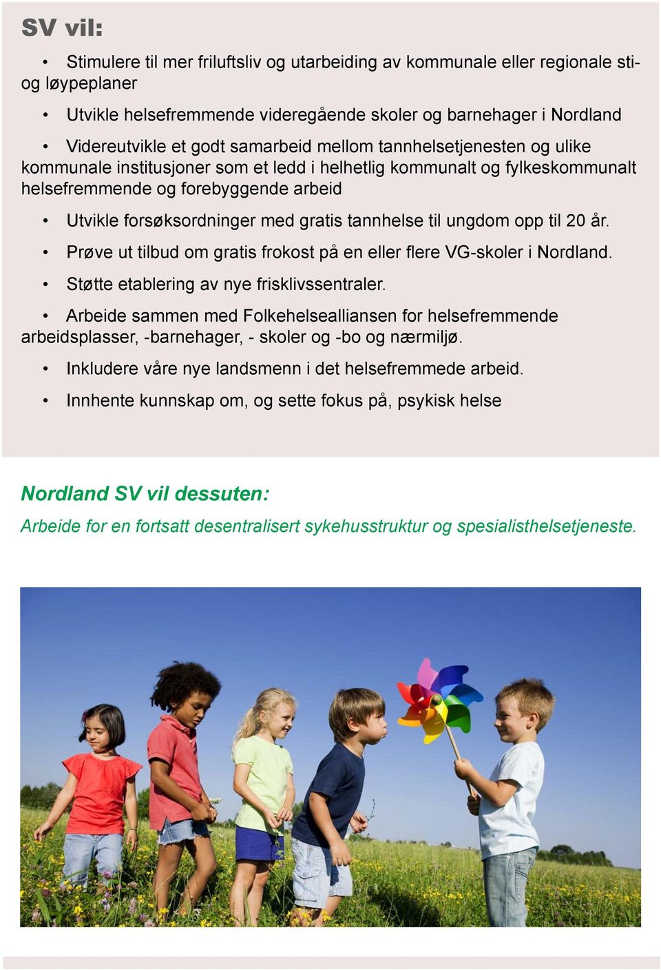 ungdom opp til 20 år. Prøve ut tilbud om gratis frokost på en eller flere VG-skoler i Nordland. Støtte etablering av nye frisklivssentraler.