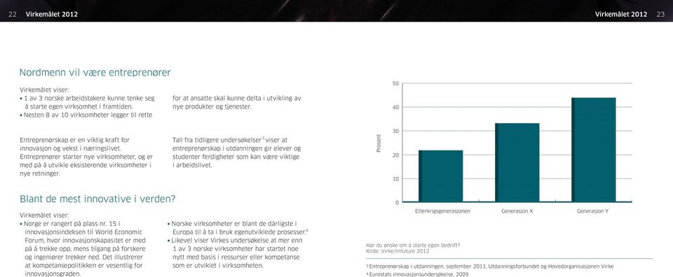 Entreprenører starter nye virksomheter, og er med på å utvikle eksisterende virksomheter i nye retninger.