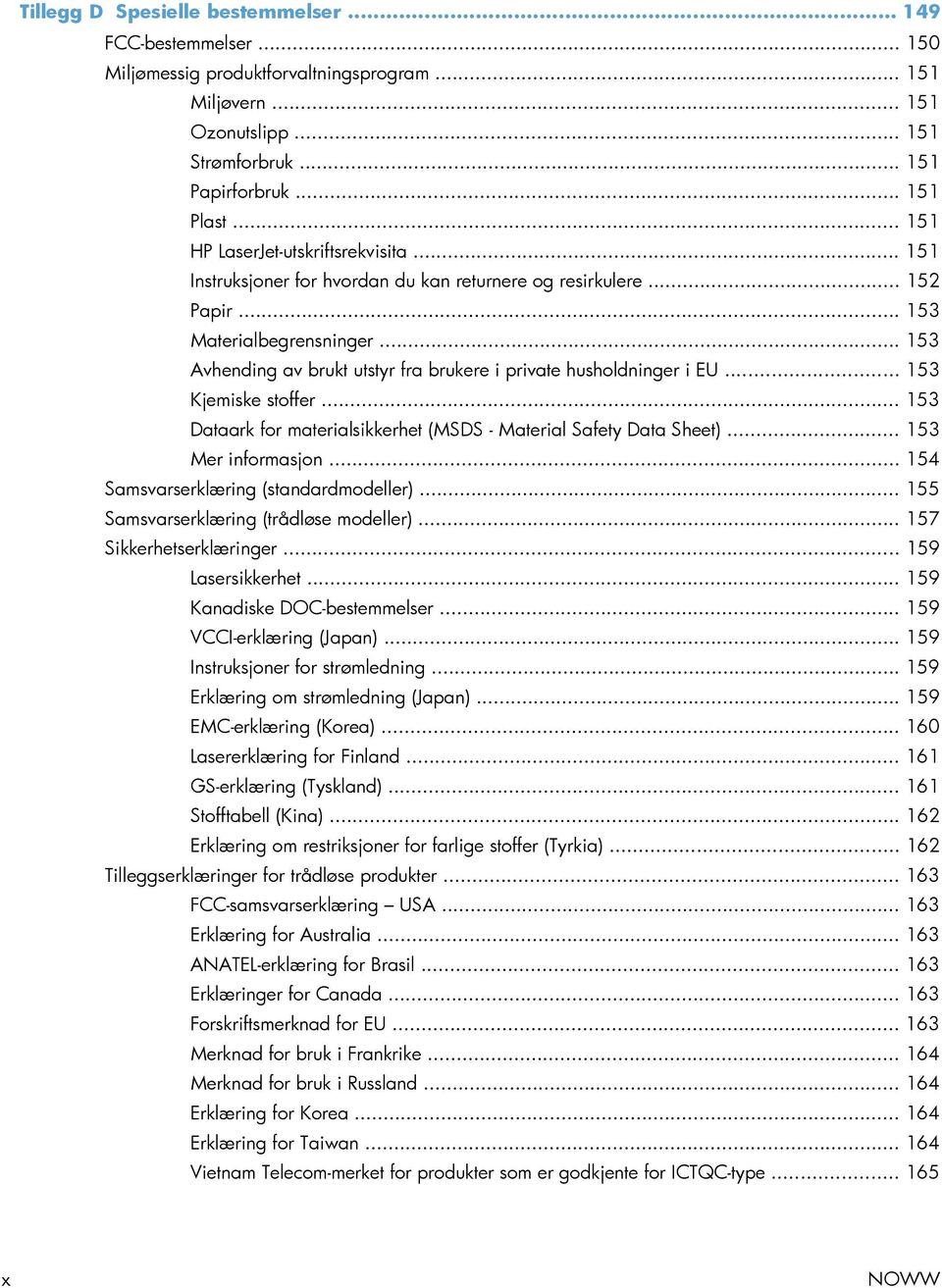 .. 153 Avhending av brukt utstyr fra brukere i private husholdninger i EU... 153 Kjemiske stoffer... 153 Dataark for materialsikkerhet (MSDS - Material Safety Data Sheet)... 153 Mer informasjon.