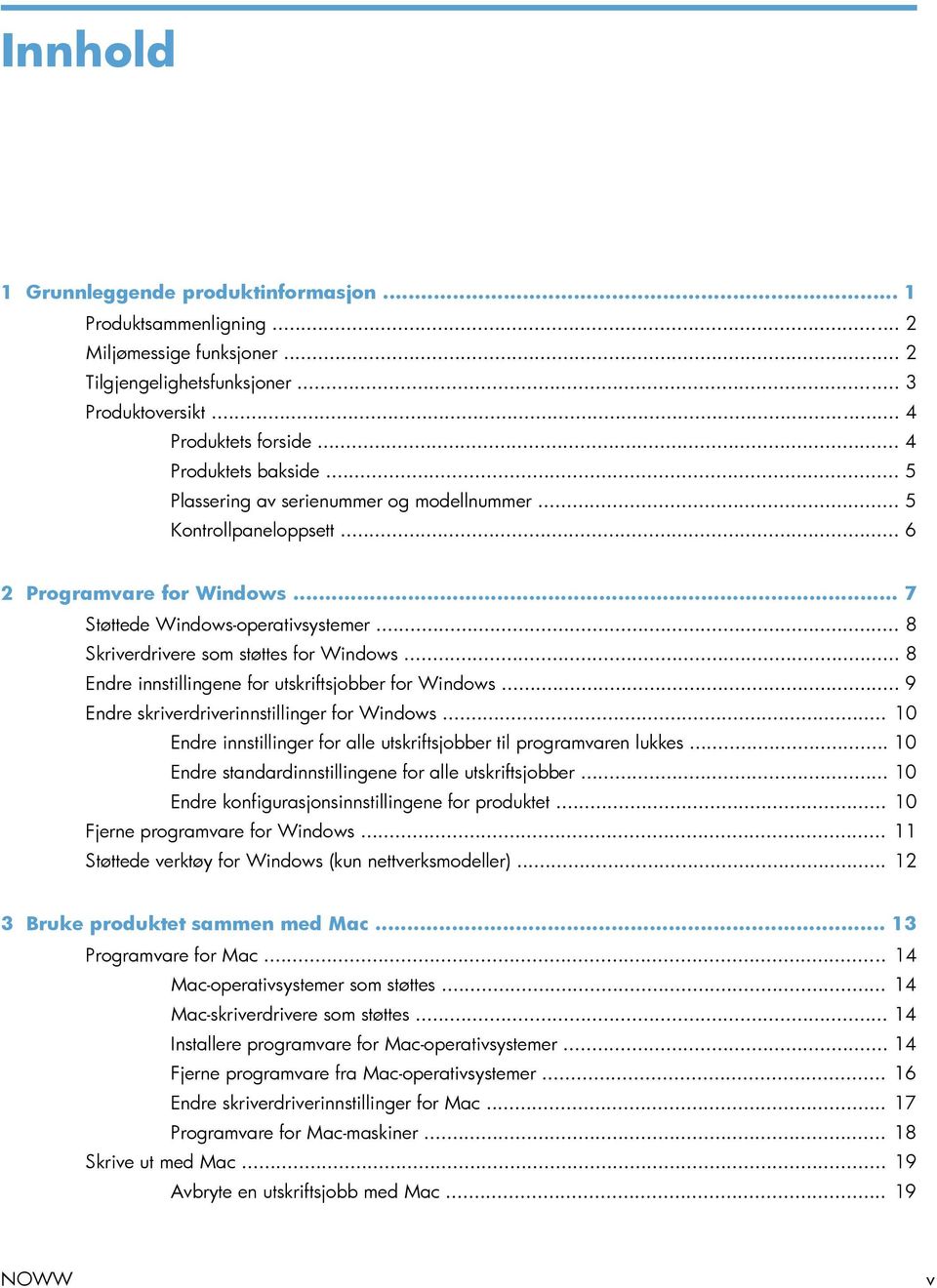 .. 8 Endre innstillingene for utskriftsjobber for Windows... 9 Endre skriverdriverinnstillinger for Windows... 10 Endre innstillinger for alle utskriftsjobber til programvaren lukkes.