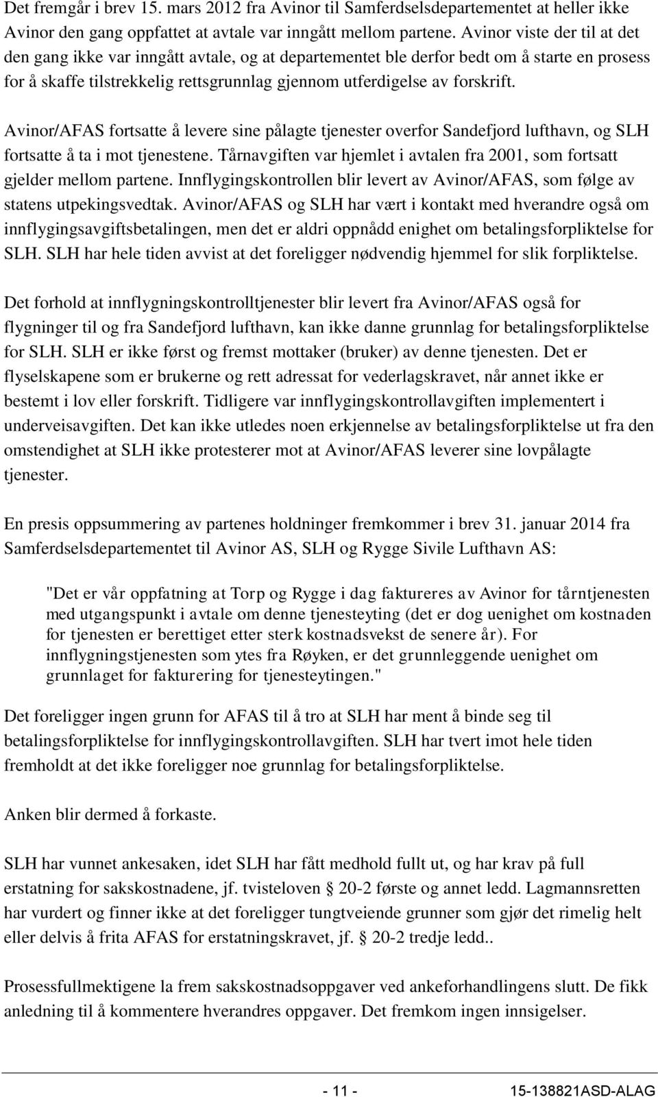 Avinor/AFAS fortsatte å levere sine pålagte tjenester overfor Sandefjord lufthavn, og SLH fortsatte å ta i mot tjenestene.
