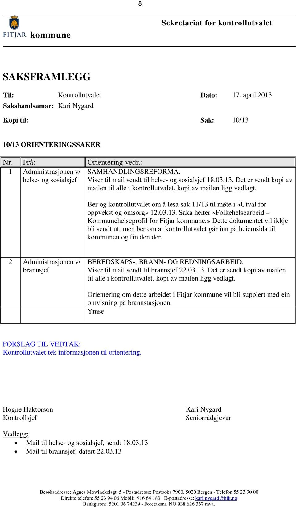 Det er sendt kopi av mailen til alle i kontrollutvalet, kopi av mailen ligg vedlagt. Ber og kontrollutvalet om å lesa sak 11/13 til møte i «Utval for oppvekst og omsorg» 12.03.13. Saka heiter «Folkehelsearbeid Kommunehelseprofil for Fitjar kommune.