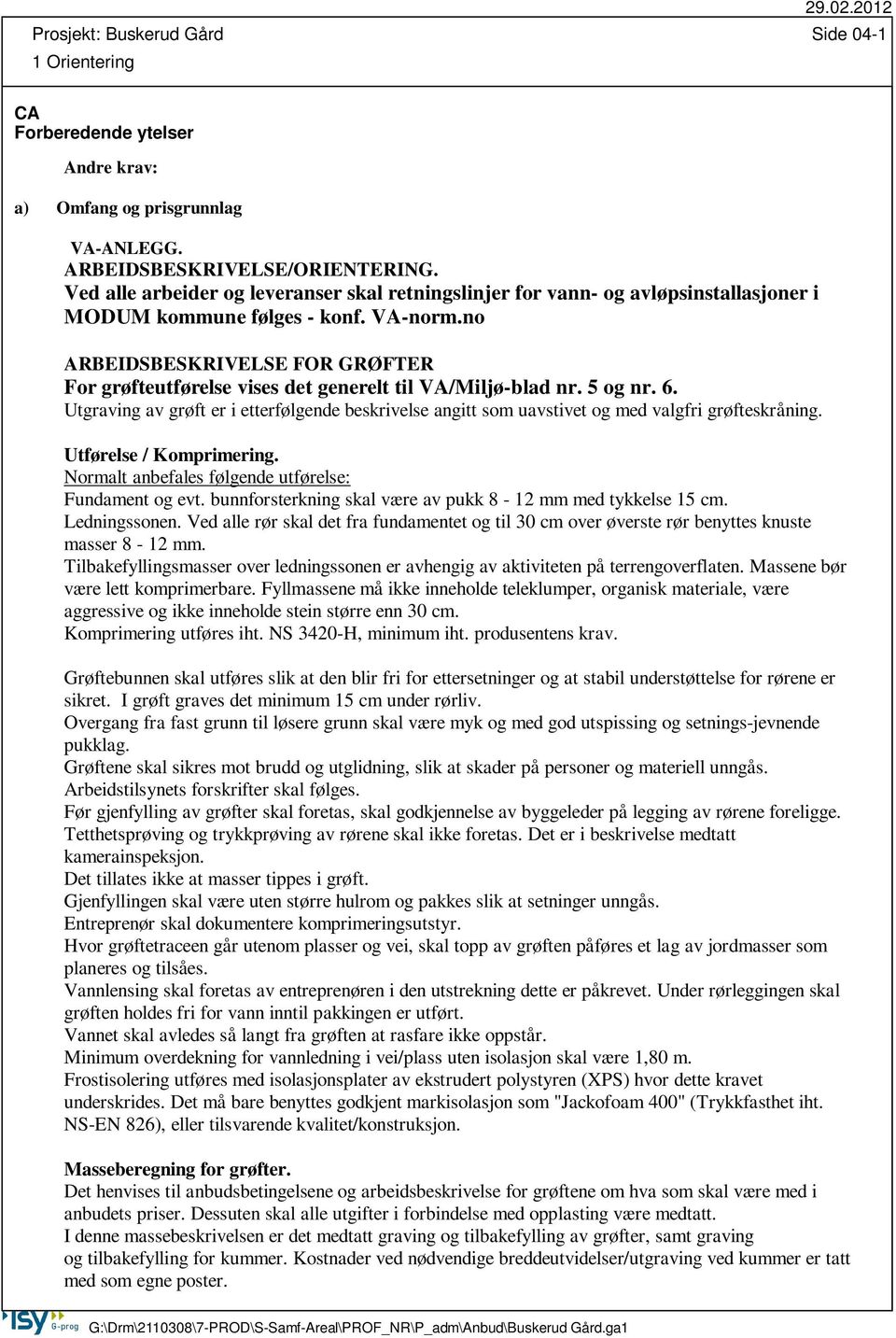 no ARBEIDSBESKRIVELSE FOR GRØFTER For grøfteutførelse vises det generelt til VA/Miljø-blad nr. 5 og nr. 6.