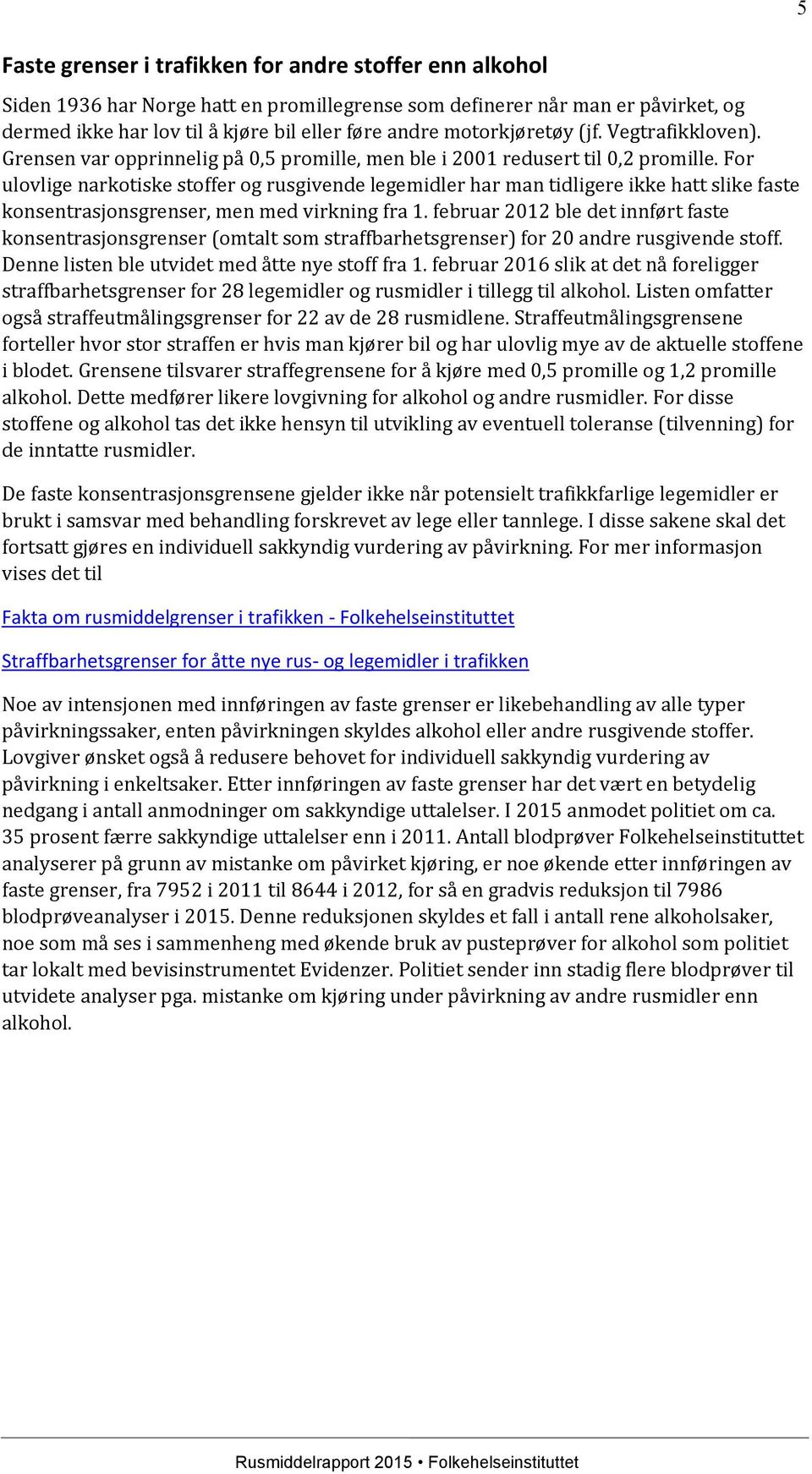 For ulovlige narkotiske stoffer og rusgivende legemidler har man tidligere ikke hatt slike faste konsentrasjonsgrenser, men med virkning fra 1.