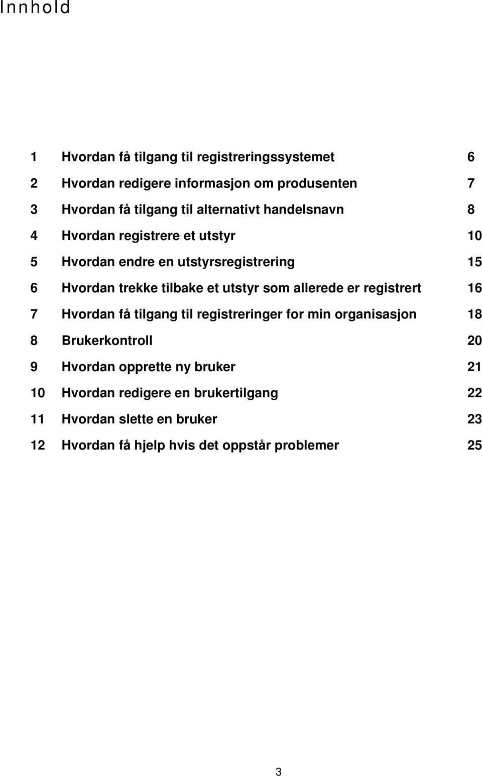 utstyr som allerede er registrert 16 7 Hvordan få tilgang til registreringer for min organisasjon 18 8 Brukerkontroll 20 9 Hvordan