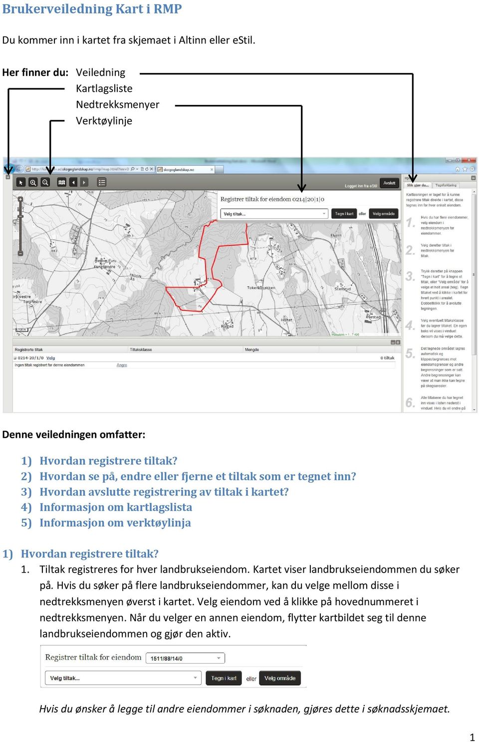 3) Hvordan avslutte registrering av tiltak i kartet? 4) Informasjon om kartlagslista 5) Informasjon om verktøylinja 1) Hvordan registrere tiltak? 1. Tiltak registreres for hver landbrukseiendom.