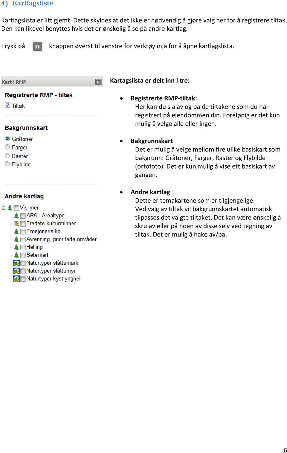 Kartagslista er delt inn i tre: Registrerte RMP-tiltak: Her kan du slå av og på de tiltakene som du har registrert på eiendommen din. Foreløpig er det kun mulig å velge alle eller ingen.