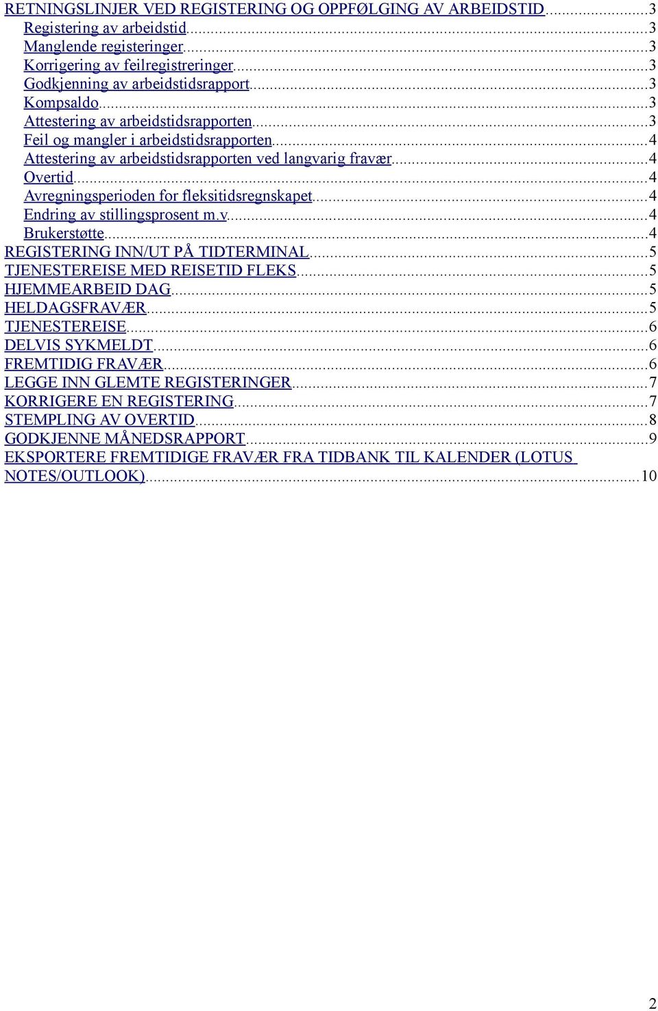 ..4 Avregningsperioden for fleksitidsregnskapet...4 Endring av stillingsprosent m.v...4 Brukerstøtte...4 REGISTERING INN/UT PÅ TIDTERMINAL...5 TJENESTEREISE MED REISETID FLEKS...5 HJEMMEARBEID DAG.