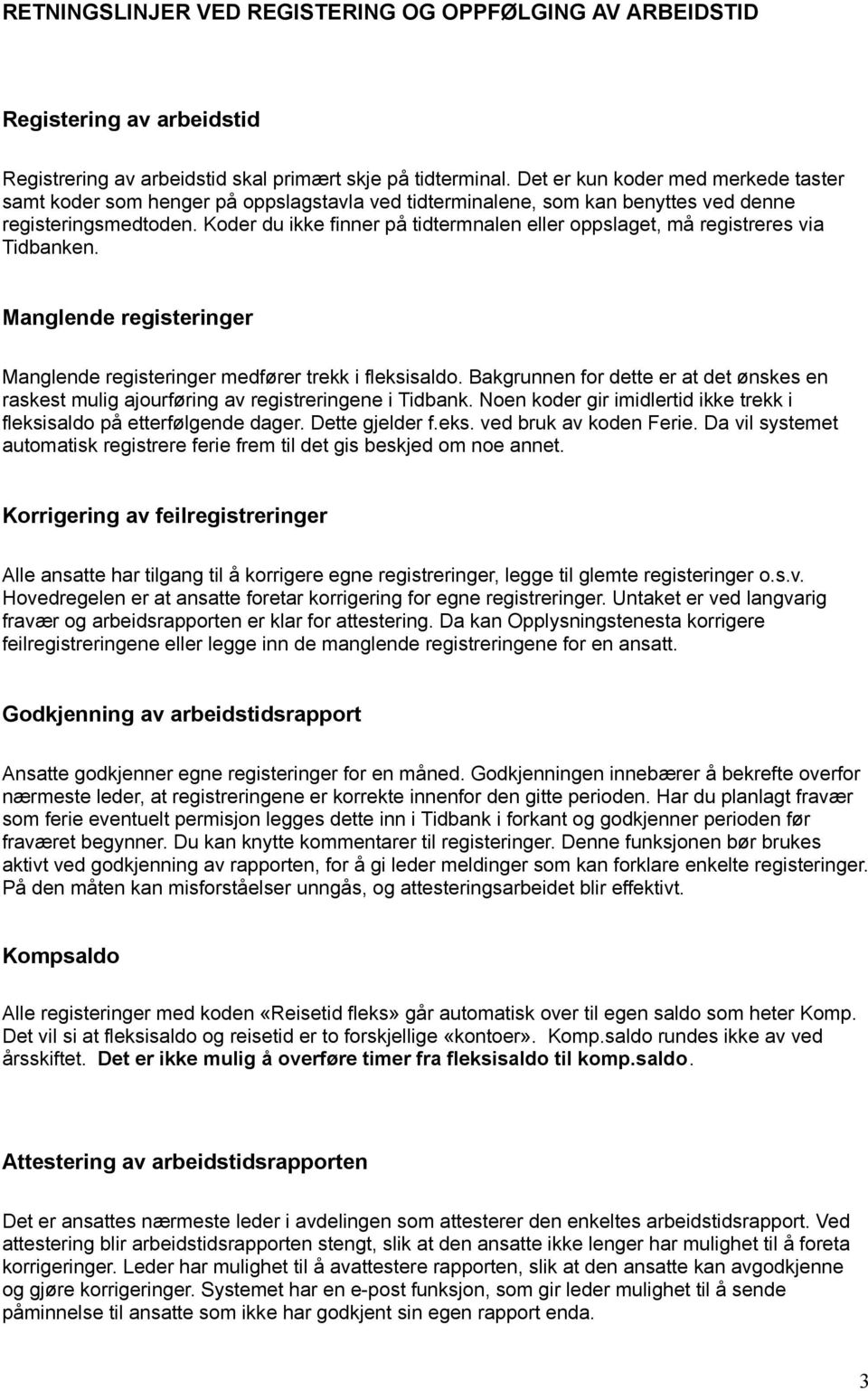 Koder du ikke finner på tidtermnalen eller oppslaget, må registreres via Tidbanken. Manglende registeringer Manglende registeringer medfører trekk i fleksisaldo.