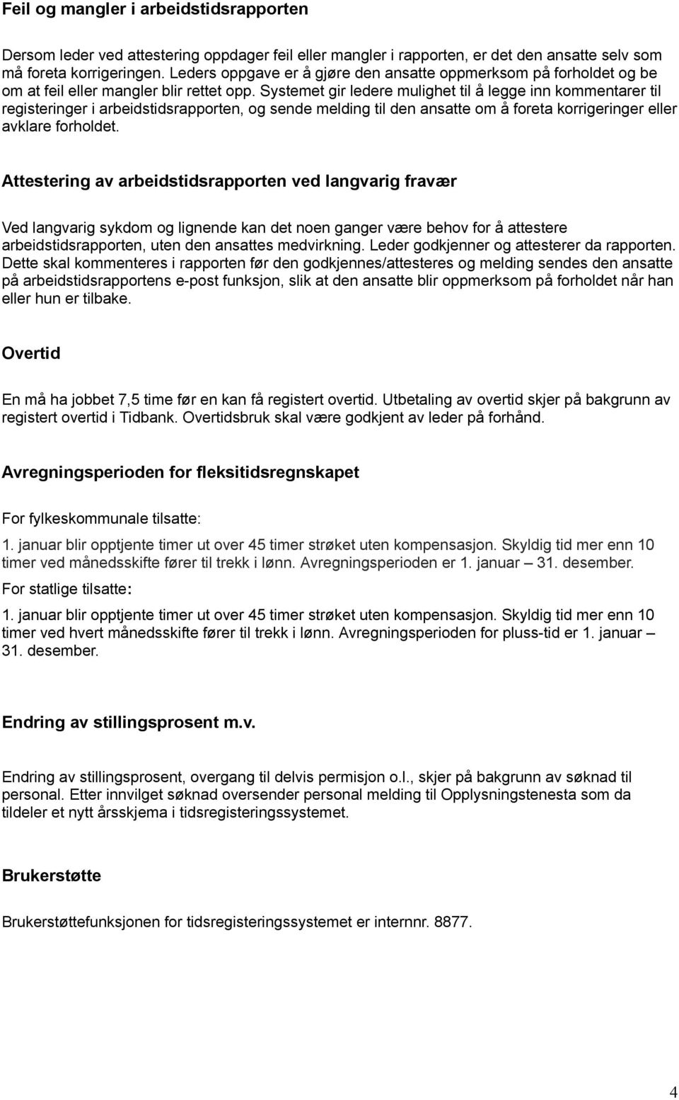 Systemet gir ledere mulighet til å legge inn kommentarer til registeringer i arbeidstidsrapporten, og sende melding til den ansatte om å foreta korrigeringer eller avklare forholdet.