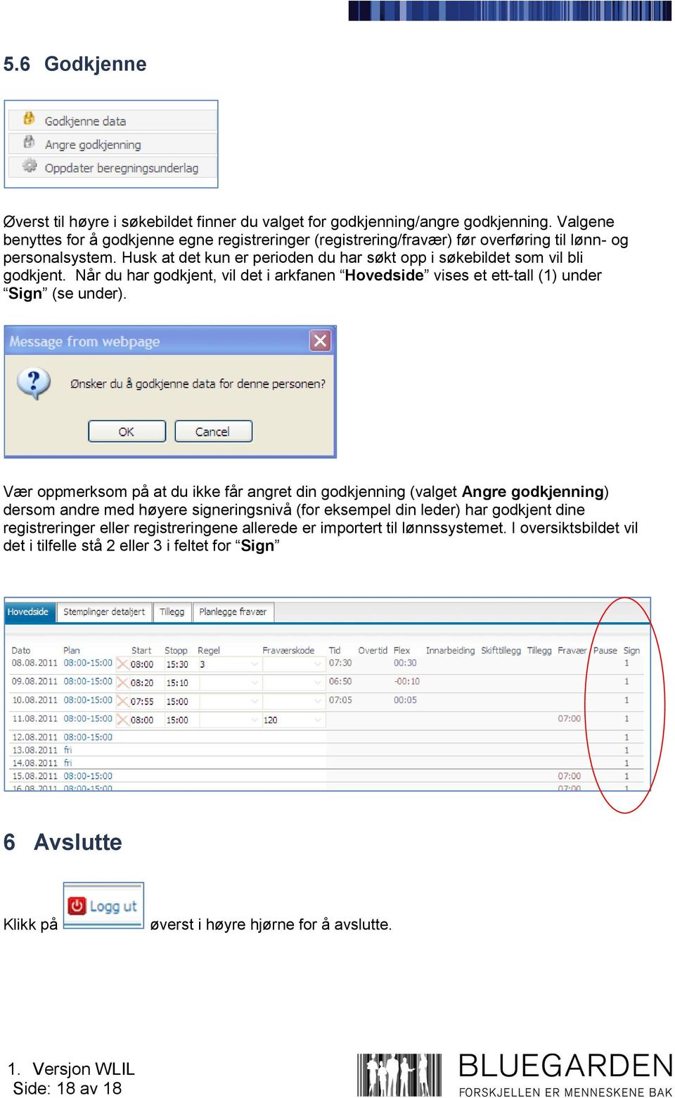 Husk at det kun er perioden du har søkt opp i søkebildet som vil bli godkjent. Når du har godkjent, vil det i arkfanen Hovedside vises et ett-tall (1) under Sign (se under).