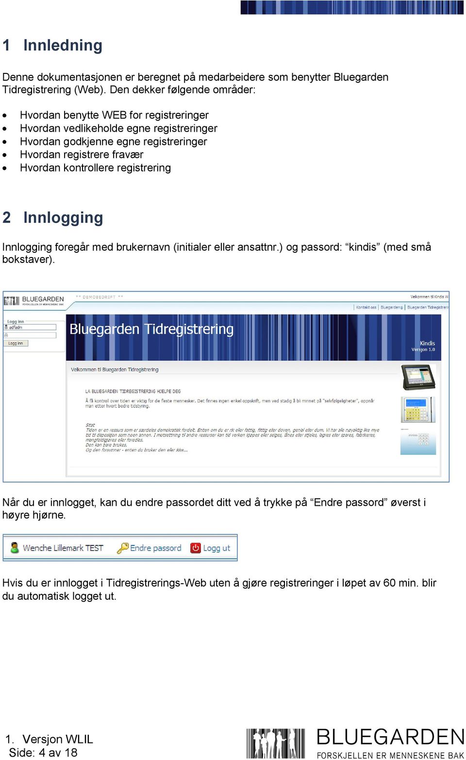 fravær Hvordan kontrollere registrering 2 Innlogging Innlogging foregår med brukernavn (initialer eller ansattnr.) og passord: kindis (med små bokstaver).