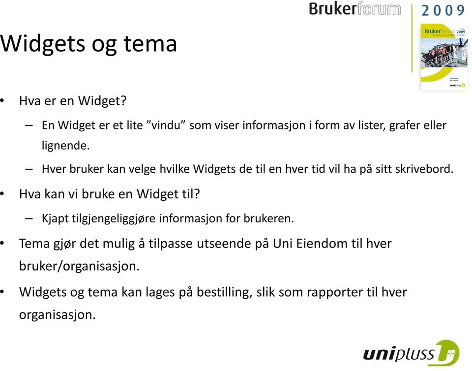 Hver bruker kan velge hvilke Widgets de til en hver tid vil ha på sitt skrivebord. Hva kan vi bruke en Widget til?