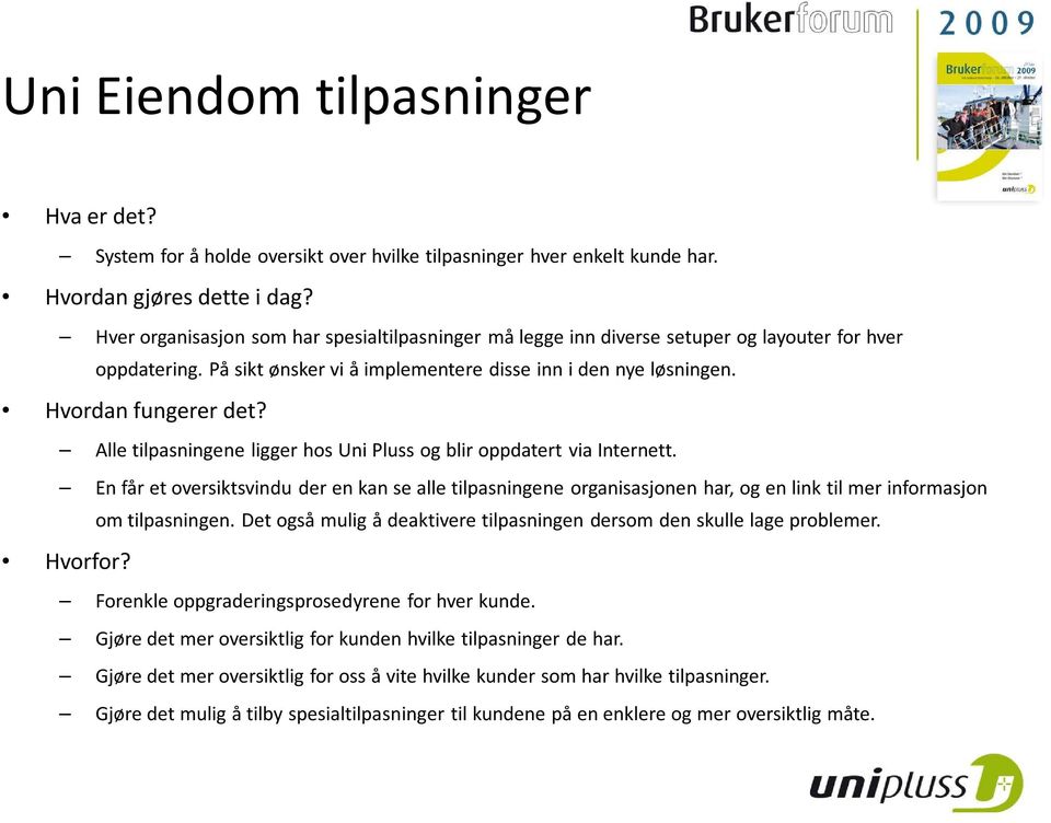 Alle tilpasningene ligger hos Uni Pluss og blir oppdatert via Internett. En får et oversiktsvindu der en kan se alle tilpasningene organisasjonen har, og en link til mer informasjon om tilpasningen.