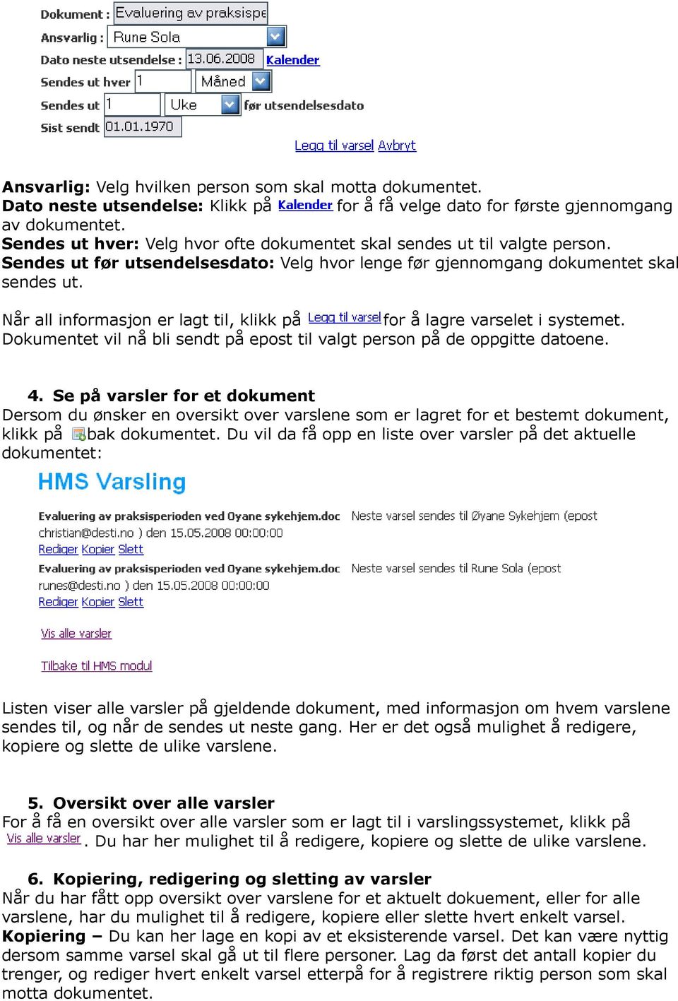 Når all informasjon er lagt til, klikk på for å lagre varselet i systemet. Dokumentet vil nå bli sendt på epost til valgt person på de oppgitte datoene. 4.