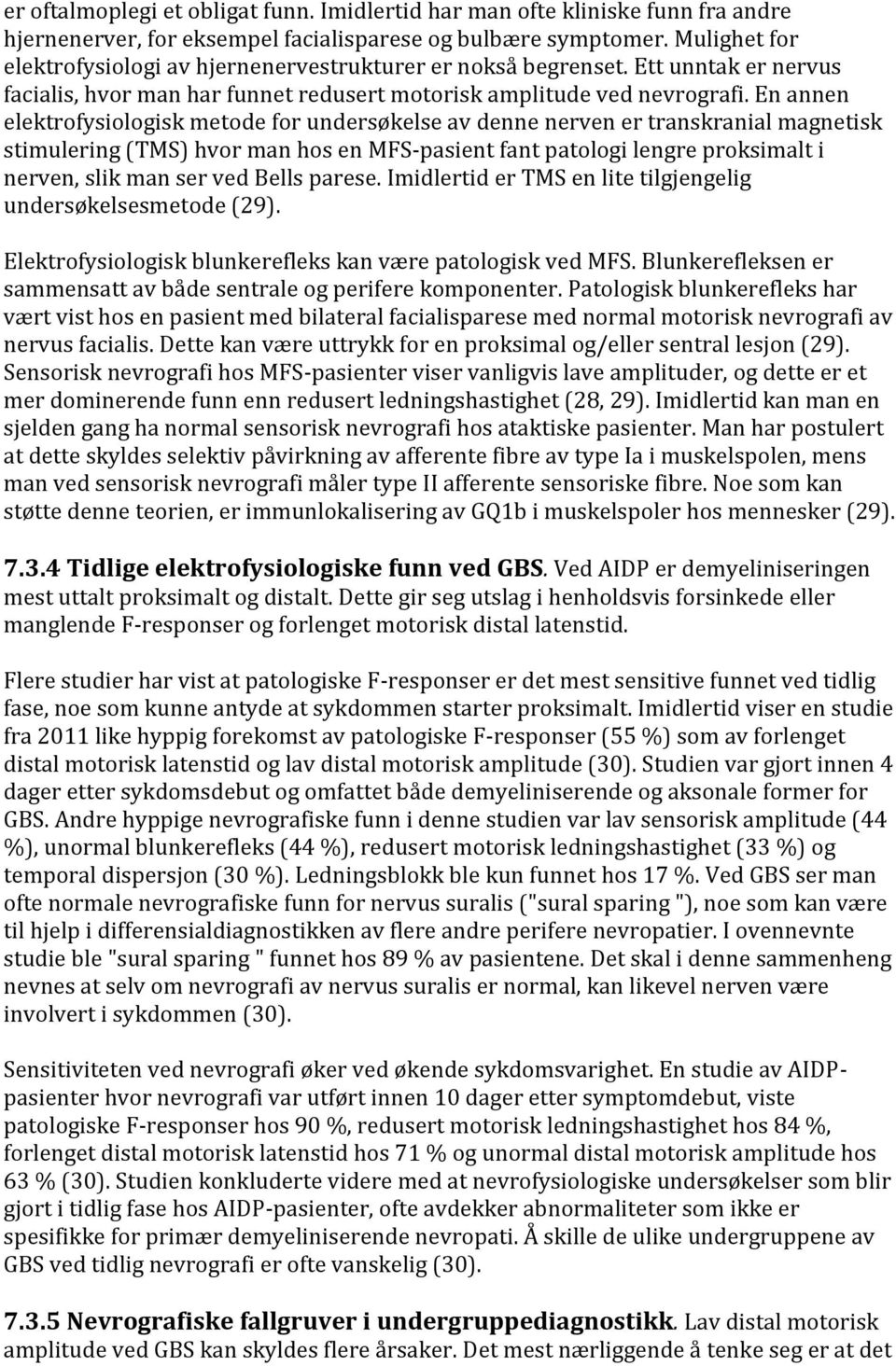 En annen elektrofysiologisk metode for undersøkelse av denne nerven er transkranial magnetisk stimulering (TMS) hvor man hos en MFS-pasient fant patologi lengre proksimalt i nerven, slik man ser ved