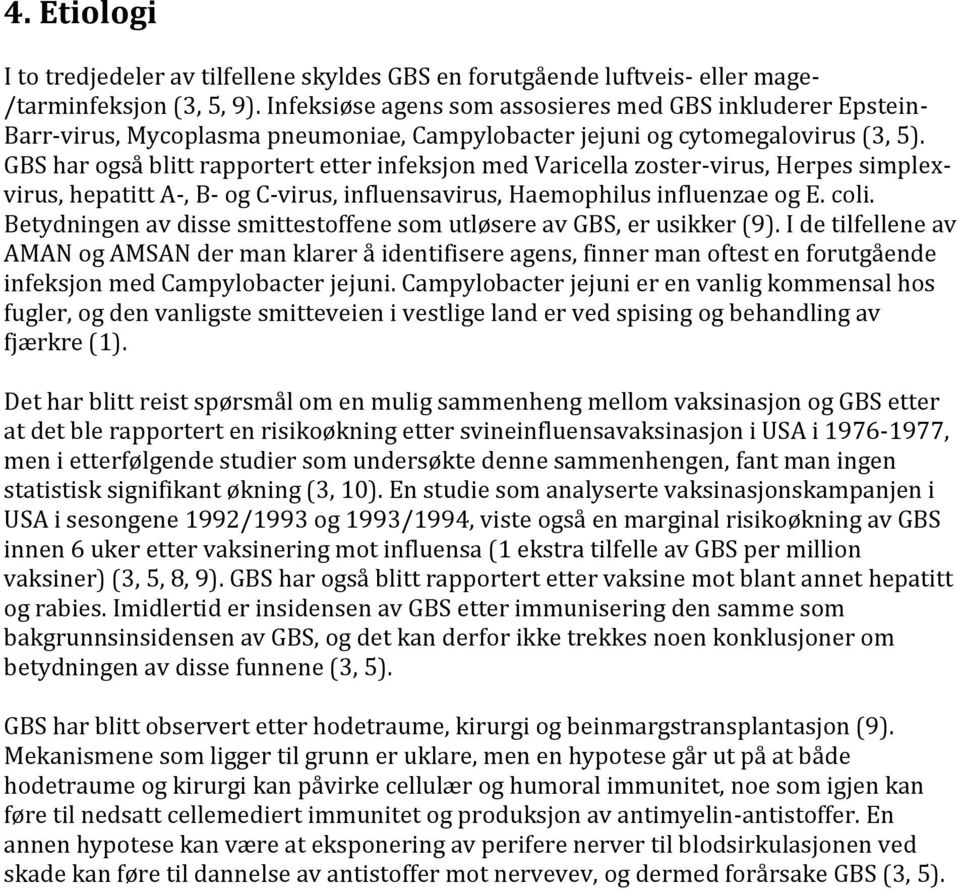 GBS har også blitt rapportert etter infeksjon med Varicella zoster-virus, Herpes simplexvirus, hepatitt A-, B- og C-virus, influensavirus, Haemophilus influenzae og E. coli.